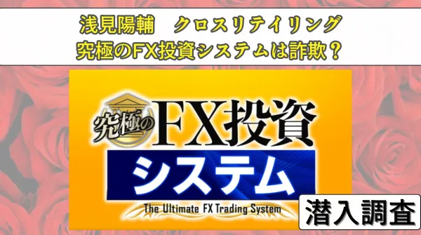 浅見陽輔の究極のFX投資システムは詐欺？クロスリテイリングの怪しい評判を調査